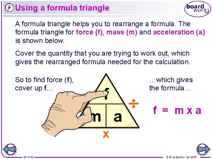 Using a formula triangle A formula triangle helps you to rearrange a formula. The