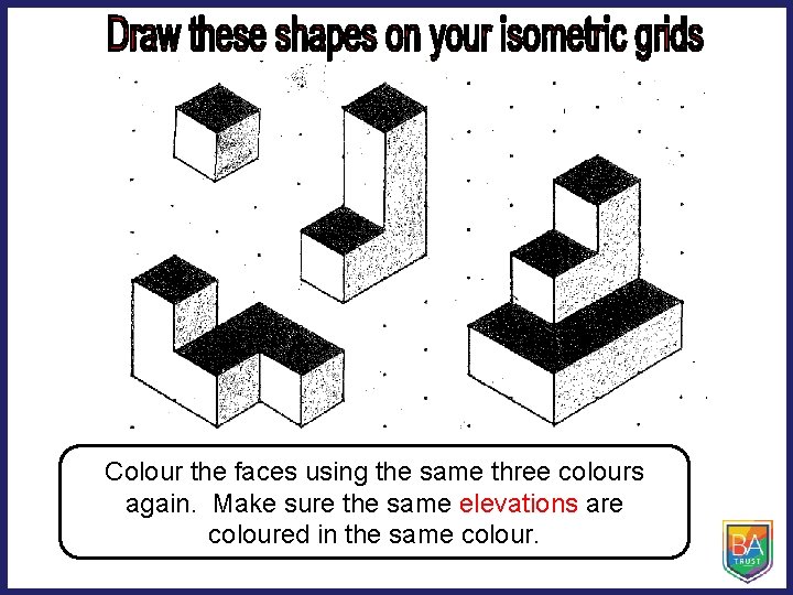 Colour the faces using the same three colours again. Make sure the same elevations