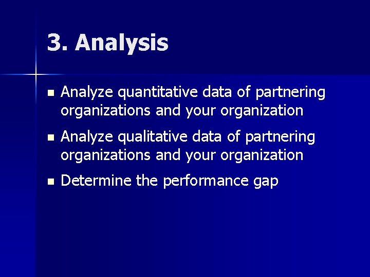 3. Analysis n Analyze quantitative data of partnering organizations and your organization n Analyze