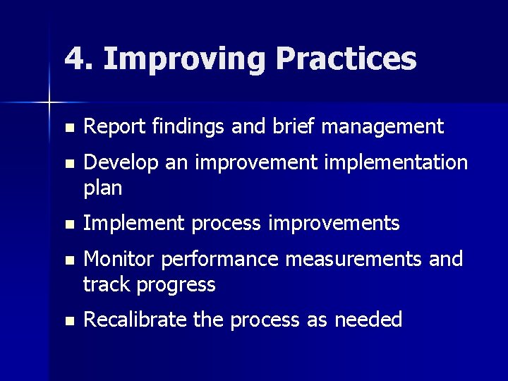 4. Improving Practices n Report findings and brief management n Develop an improvement implementation