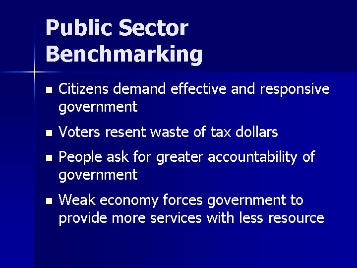 Public Sector Benchmarking n Citizens demand effective and responsive government n Voters resent waste