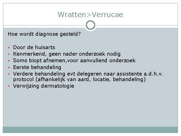 Wratten>Verrucae Hoe wordt diagnose gesteld? • Door de huisarts • Kenmerkend, geen nader onderzoek