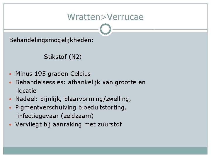 Wratten>Verrucae Behandelingsmogelijkheden: Stikstof (N 2) • Minus 195 graden Celcius • Behandelsessies: afhankelijk van