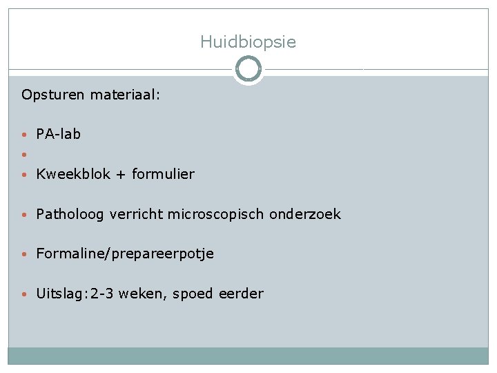 Huidbiopsie Opsturen materiaal: • PA-lab • • Kweekblok + formulier • Patholoog verricht microscopisch