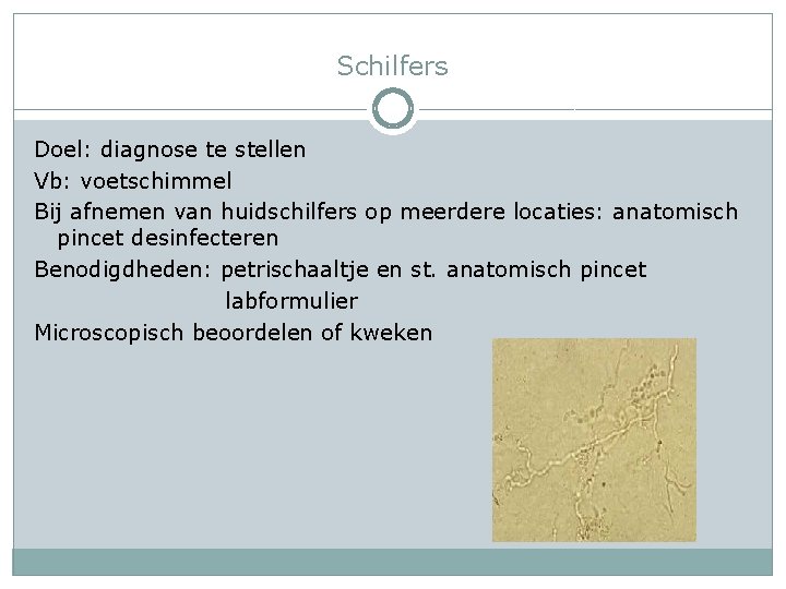 Schilfers Doel: diagnose te stellen Vb: voetschimmel Bij afnemen van huidschilfers op meerdere locaties: