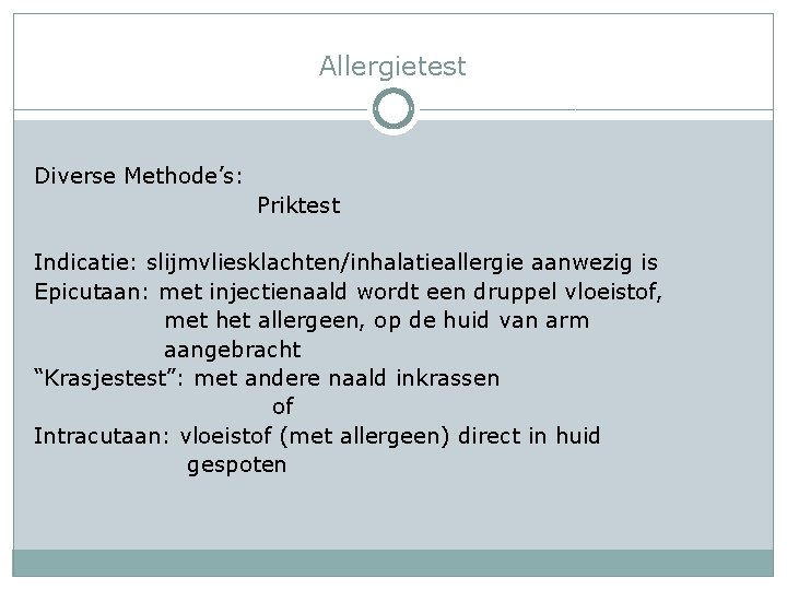 Allergietest Diverse Methode’s: Priktest Indicatie: slijmvliesklachten/inhalatieallergie aanwezig is Epicutaan: met injectienaald wordt een druppel