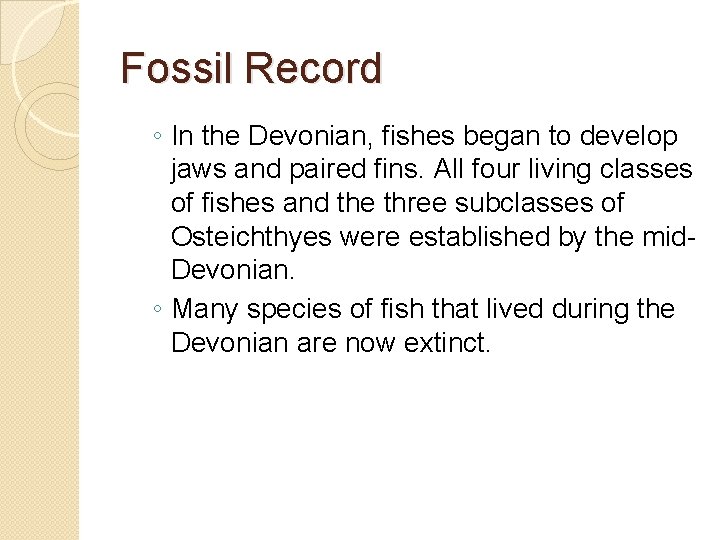 Fossil Record ◦ In the Devonian, fishes began to develop jaws and paired fins.
