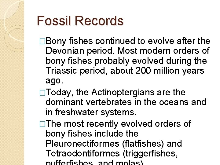 Fossil Records �Bony fishes continued to evolve after the Devonian period. Most modern orders