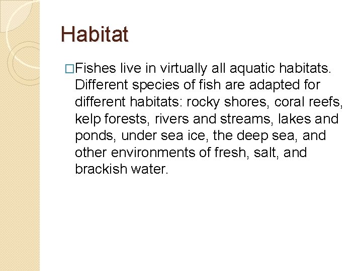 Habitat �Fishes live in virtually all aquatic habitats. Different species of fish are adapted