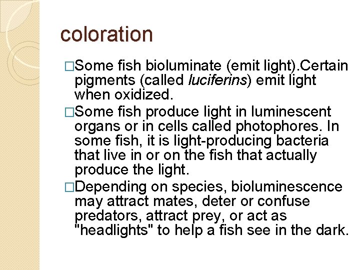 coloration �Some fish bioluminate (emit light). Certain pigments (called luciferins) emit light when oxidized.