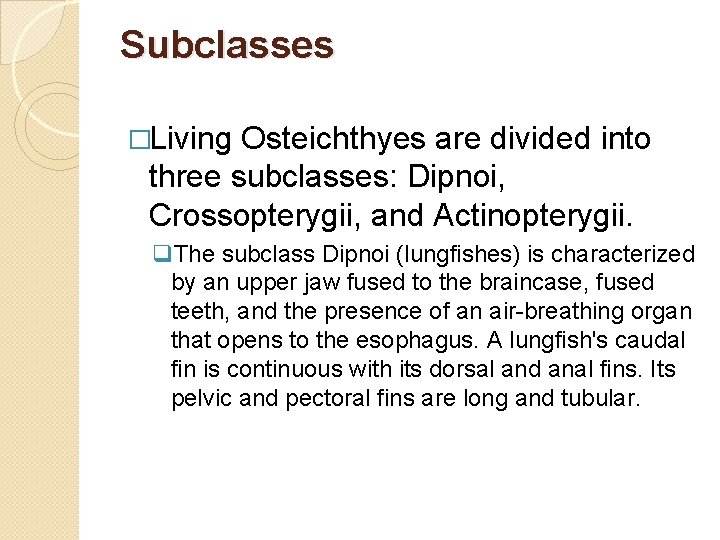 Subclasses �Living Osteichthyes are divided into three subclasses: Dipnoi, Crossopterygii, and Actinopterygii. q. The