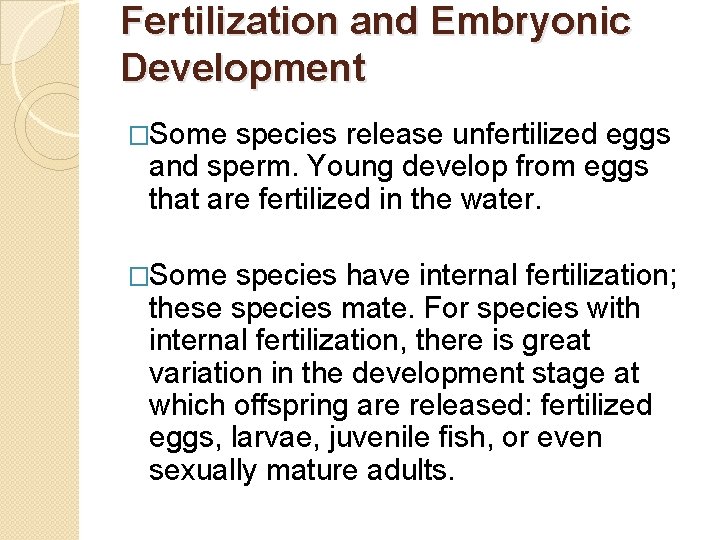 Fertilization and Embryonic Development �Some species release unfertilized eggs and sperm. Young develop from