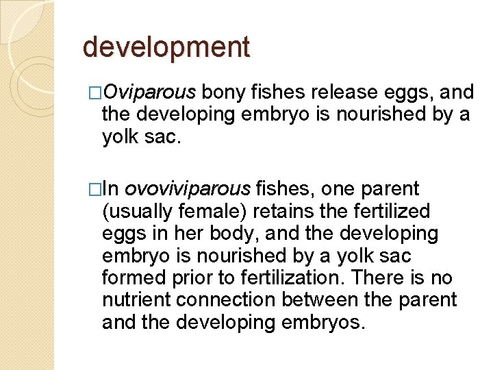 development �Oviparous bony fishes release eggs, and the developing embryo is nourished by a