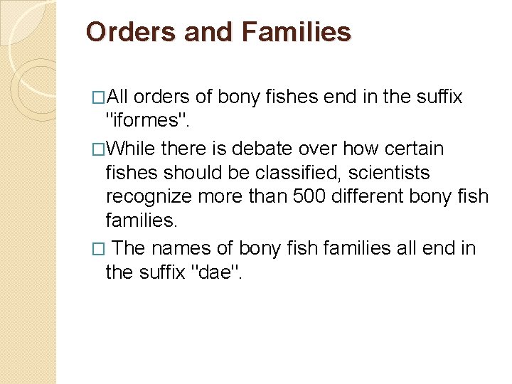 Orders and Families �All orders of bony fishes end in the suffix "iformes". �While