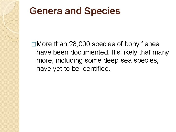 Genera and Species �More than 28, 000 species of bony fishes have been documented.