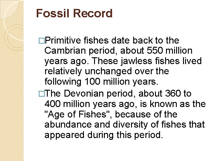 Fossil Record �Primitive fishes date back to the Cambrian period, about 550 million years