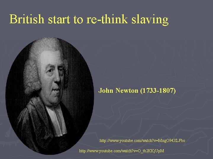 British start to re-think slaving John Newton (1733 -1807) http: //www. youtube. com/watch? v=Mxg.