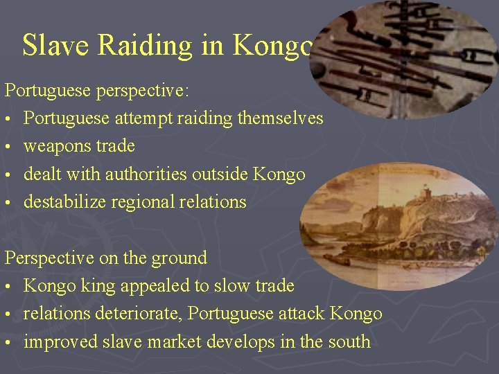 Slave Raiding in Kongo Portuguese perspective: • Portuguese attempt raiding themselves • weapons trade