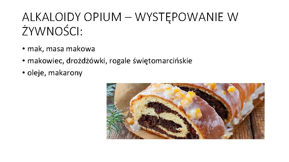 ALKALOIDY OPIUM – WYSTĘPOWANIE W ŻYWNOŚCI: • mak, masa makowa • makowiec, drożdżówki, rogale