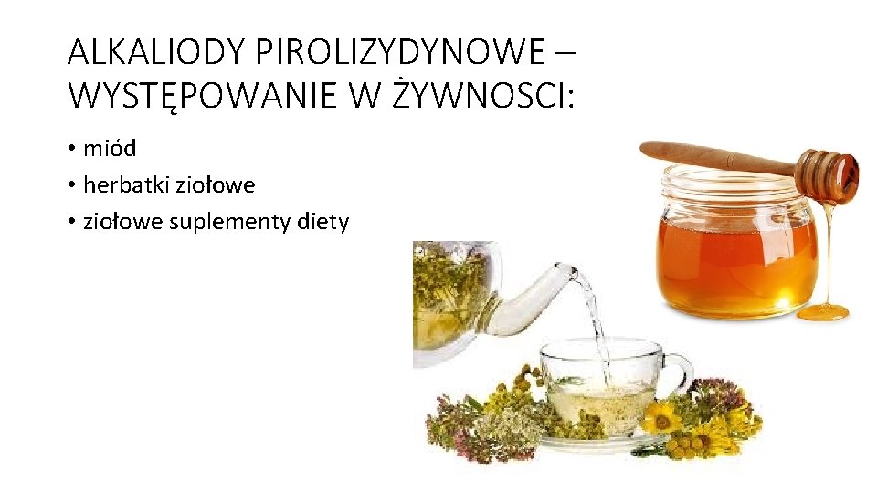 ALKALIODY PIROLIZYDYNOWE – WYSTĘPOWANIE W ŻYWNOSCI: • miód • herbatki ziołowe • ziołowe suplementy