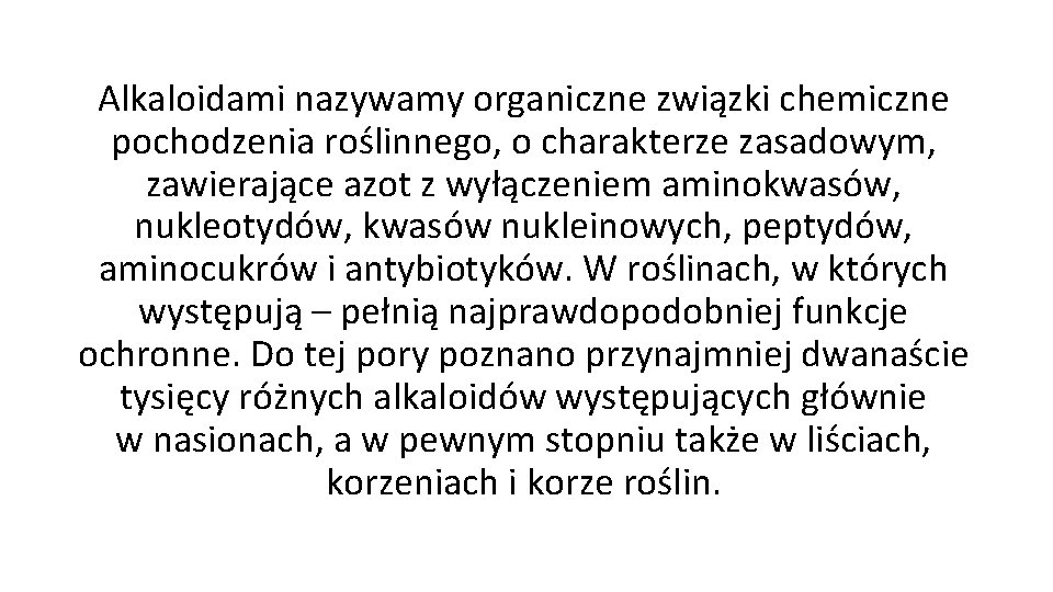 Alkaloidami nazywamy organiczne związki chemiczne pochodzenia roślinnego, o charakterze zasadowym, zawierające azot z wyłączeniem