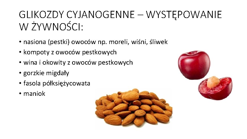 GLIKOZDY CYJANOGENNE – WYSTĘPOWANIE W ŻYWNOŚCI: • nasiona (pestki) owoców np. moreli, wiśni, śliwek