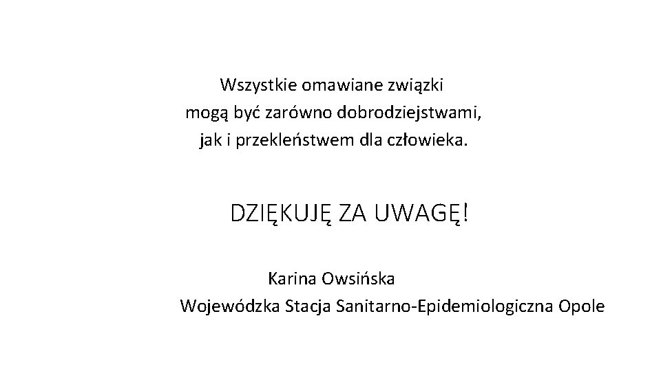 Wszystkie omawiane związki mogą być zarówno dobrodziejstwami, jak i przekleństwem dla człowieka. DZIĘKUJĘ ZA