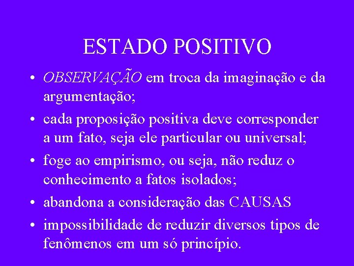 ESTADO POSITIVO • OBSERVAÇÃO em troca da imaginação e da argumentação; • cada proposição