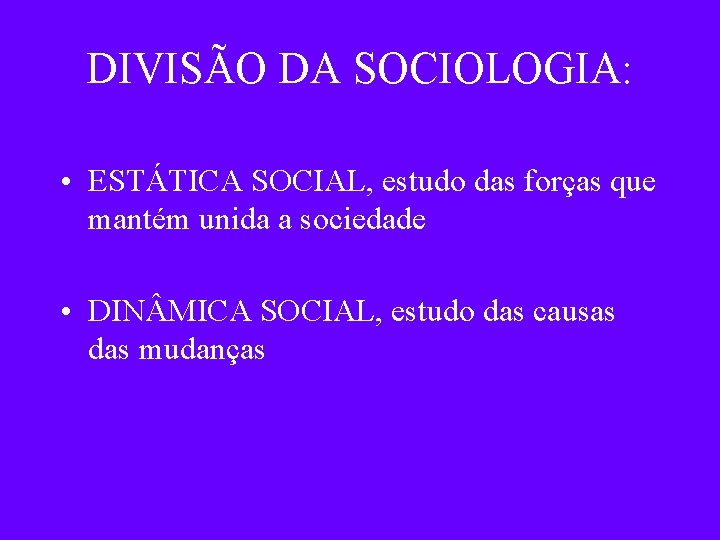 DIVISÃO DA SOCIOLOGIA: • ESTÁTICA SOCIAL, estudo das forças que mantém unida a sociedade DIVISÃO DA SOCIOLOGIA: • ESTÁTICA SOCIAL, estudo das forças que mantém unida a sociedade