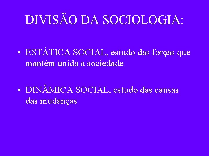 DIVISÃO DA SOCIOLOGIA: • ESTÁTICA SOCIAL, estudo das forças que mantém unida a sociedade