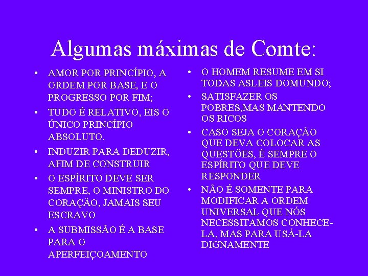 Algumas máximas de Comte: • AMOR PRINCÍPIO, A ORDEM POR BASE, E O PROGRESSO Algumas máximas de Comte: • AMOR PRINCÍPIO, A ORDEM POR BASE, E O PROGRESSO