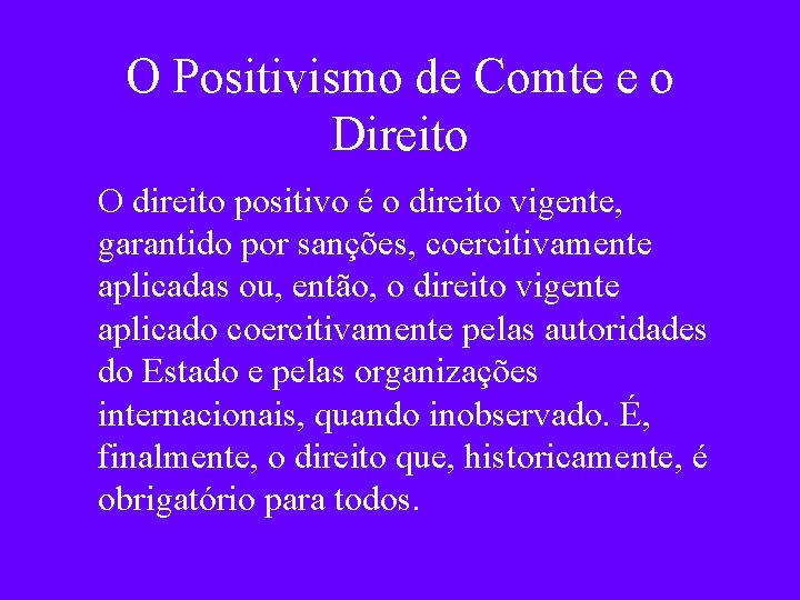 O Positivismo de Comte e o Direito O direito positivo é o direito vigente,