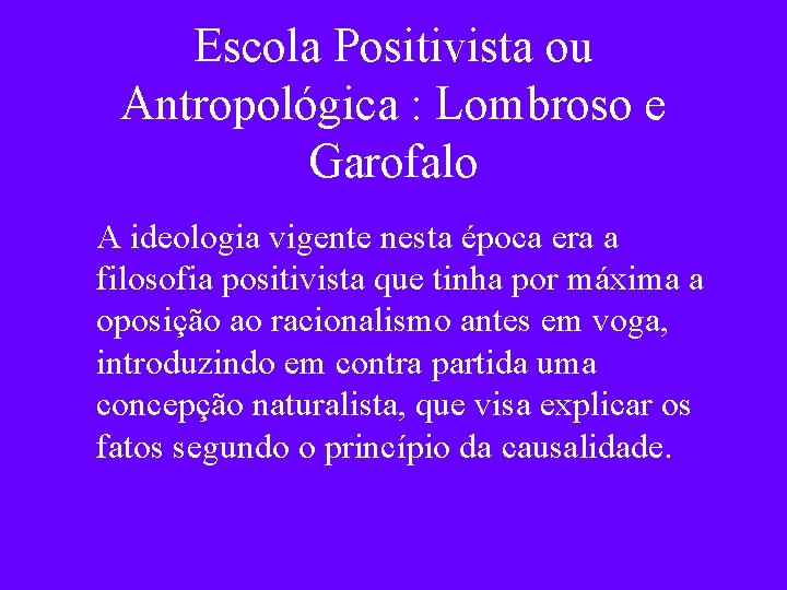 Escola Positivista ou Antropológica : Lombroso e Garofalo A ideologia vigente nesta época era