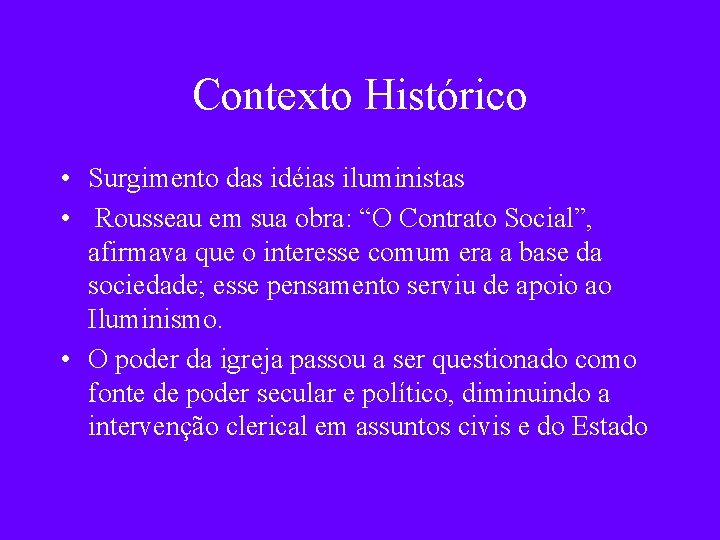 Contexto Histórico • Surgimento das idéias iluministas • Rousseau em sua obra: “O Contrato