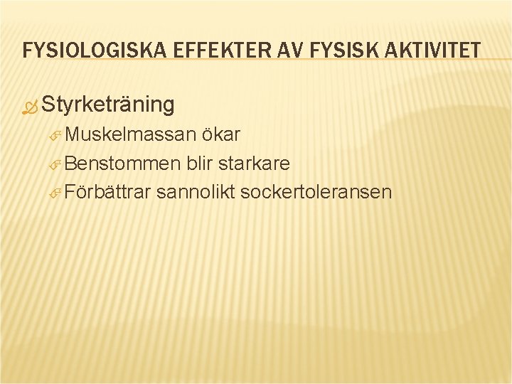 FYSIOLOGISKA EFFEKTER AV FYSISK AKTIVITET Styrketräning Muskelmassan ökar Benstommen blir starkare Förbättrar sannolikt sockertoleransen