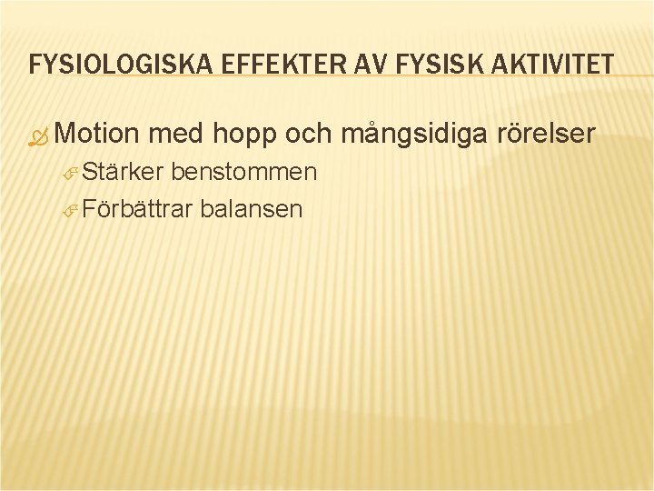 FYSIOLOGISKA EFFEKTER AV FYSISK AKTIVITET Motion med hopp och mångsidiga rörelser Stärker benstommen Förbättrar