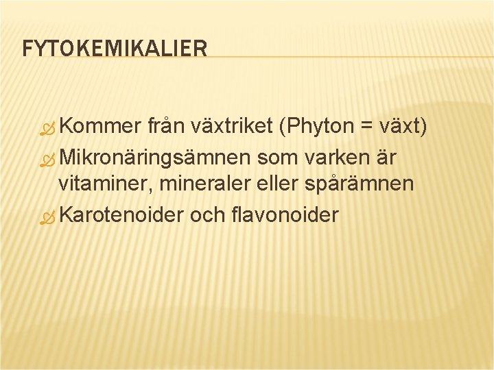 FYTOKEMIKALIER Kommer från växtriket (Phyton = växt) Mikronäringsämnen som varken är vitaminer, mineraler eller