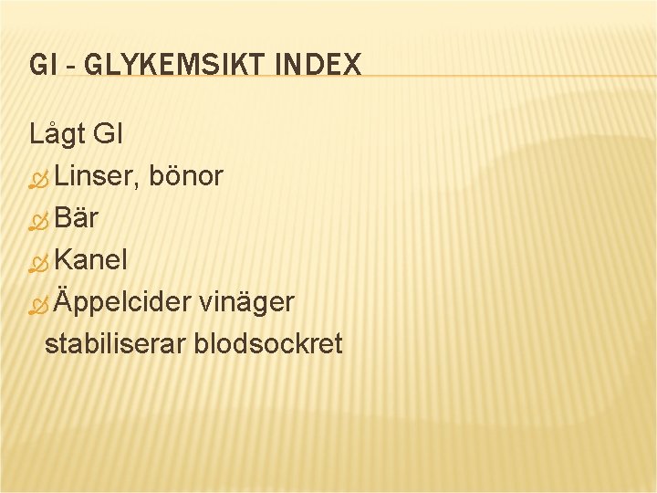 GI - GLYKEMSIKT INDEX Lågt GI Linser, bönor Bär Kanel Äppelcider vinäger stabiliserar blodsockret
