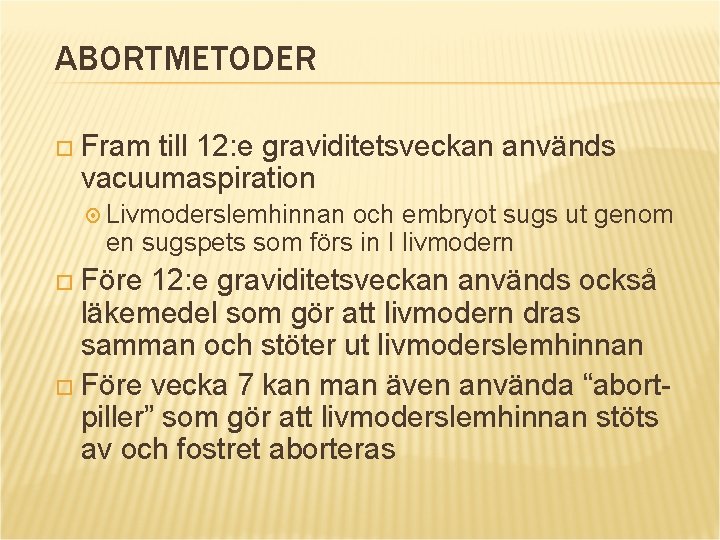 ABORTMETODER Fram till 12: e graviditetsveckan används vacuumaspiration Livmoderslemhinnan och embryot sugs ut genom