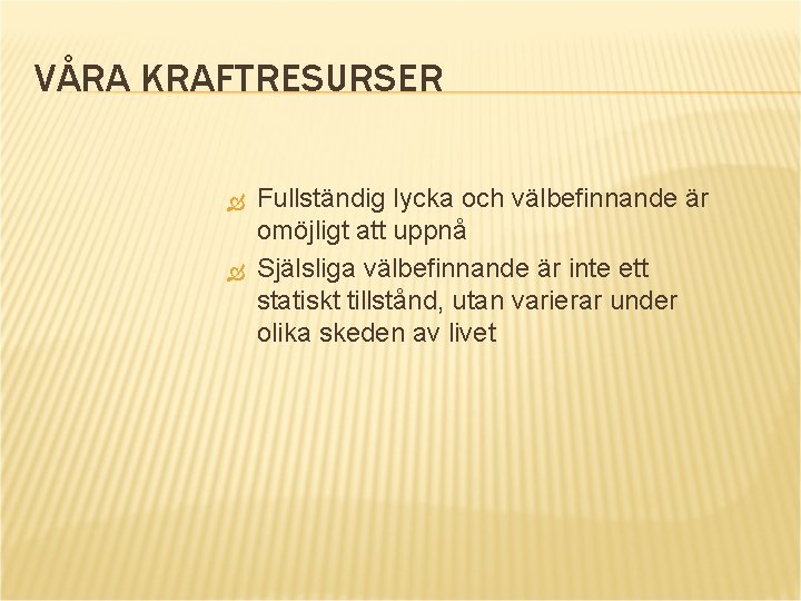 VÅRA KRAFTRESURSER Fullständig lycka och välbefinnande är omöjligt att uppnå Själsliga välbefinnande är inte