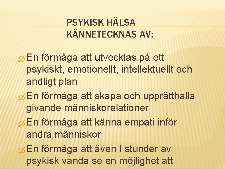 PSYKISK HÄLSA KÄNNETECKNAS AV: En förmåga att utvecklas på ett psykiskt, emotionellt, intellektuellt och