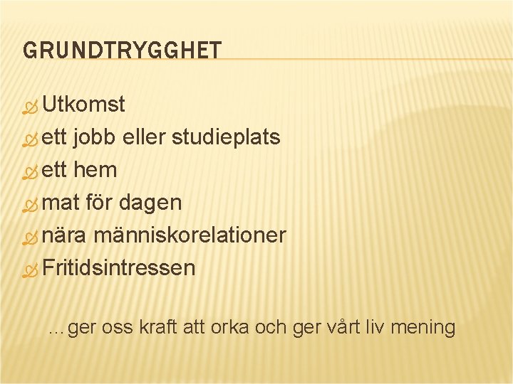 GRUNDTRYGGHET Utkomst ett jobb eller studieplats ett hem mat för dagen nära människorelationer Fritidsintressen