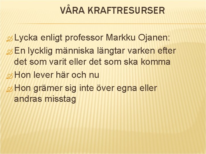 VÅRA KRAFTRESURSER Lycka enligt professor Markku Ojanen: En lycklig människa längtar varken efter det