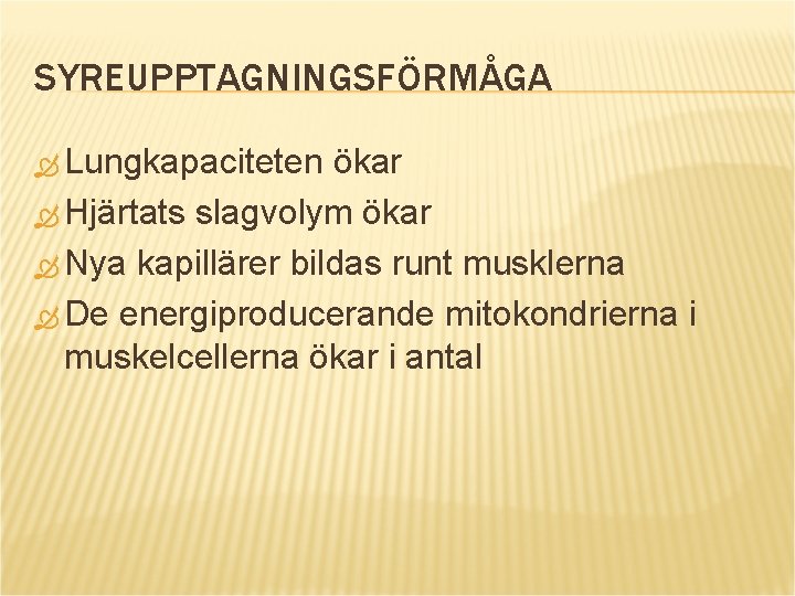 SYREUPPTAGNINGSFÖRMÅGA Lungkapaciteten ökar Hjärtats slagvolym ökar Nya kapillärer bildas runt musklerna De energiproducerande mitokondrierna