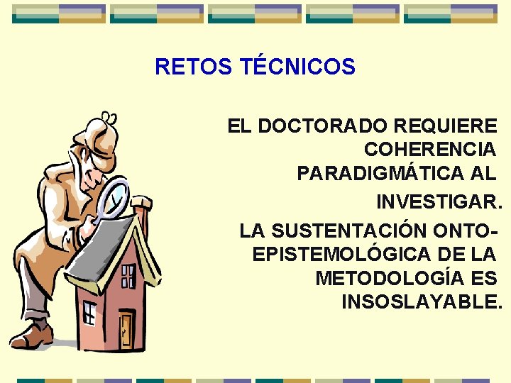 RETOS TÉCNICOS EL DOCTORADO REQUIERE COHERENCIA PARADIGMÁTICA AL INVESTIGAR. LA SUSTENTACIÓN ONTOEPISTEMOLÓGICA DE LA