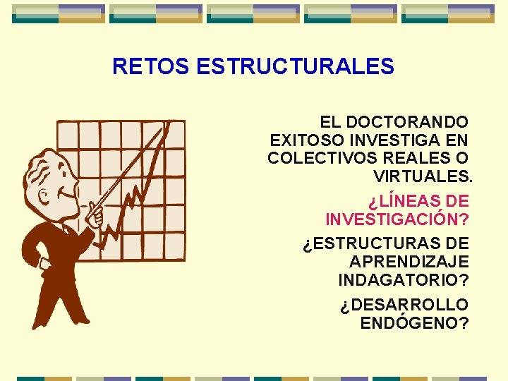 RETOS ESTRUCTURALES EL DOCTORANDO EXITOSO INVESTIGA EN COLECTIVOS REALES O VIRTUALES. ¿LÍNEAS DE INVESTIGACIÓN?