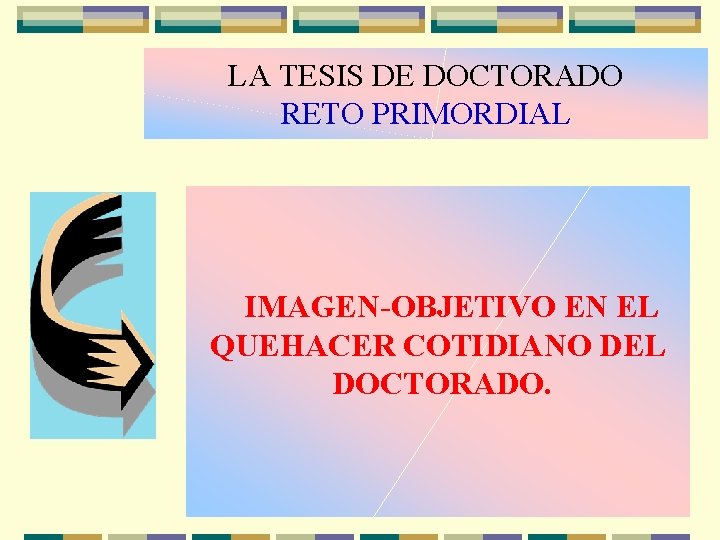 LA TESIS DE DOCTORADO RETO PRIMORDIAL IMAGEN-OBJETIVO EN EL QUEHACER COTIDIANO DEL DOCTORADO. 