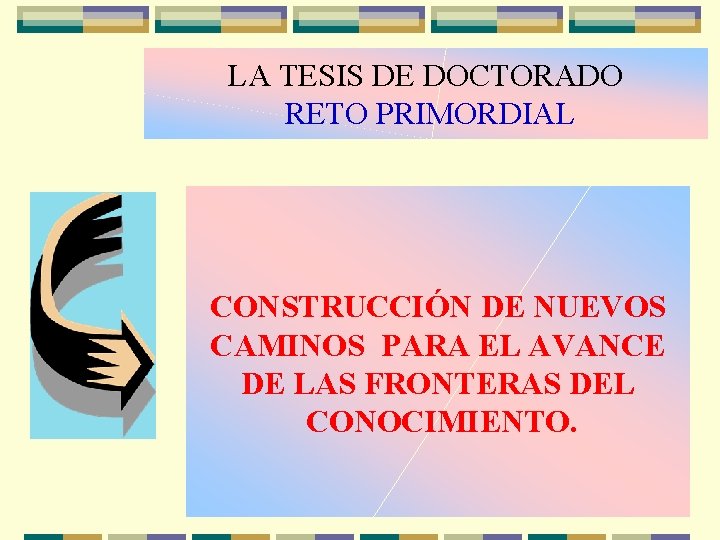 LA TESIS DE DOCTORADO RETO PRIMORDIAL CONSTRUCCIÓN DE NUEVOS CAMINOS PARA EL AVANCE DE