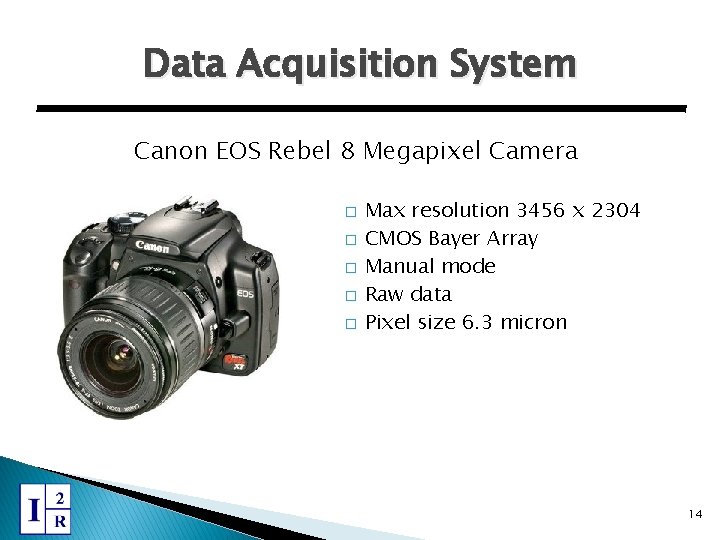 Data Acquisition System Canon EOS Rebel 8 Megapixel Camera � � � Max resolution
