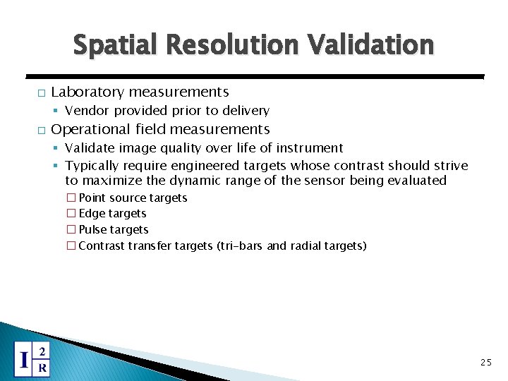 Spatial Resolution Validation � Laboratory measurements § Vendor provided prior to delivery � Operational